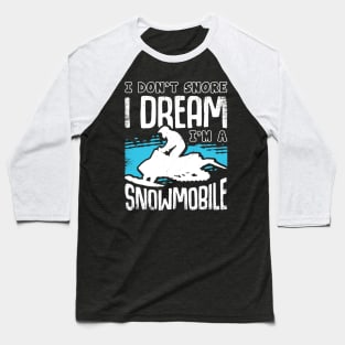 I Don't Snore I Dream I'm A Snowmobile Baseball T-Shirt